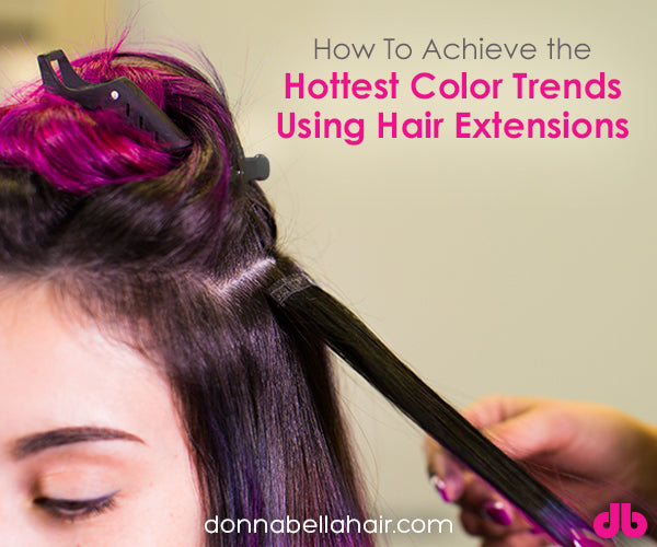 How To Achieve the Hottest Color Trends Using Hair Extensions