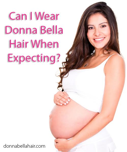 Can I Wear Donna Bella Hair When Expecting?