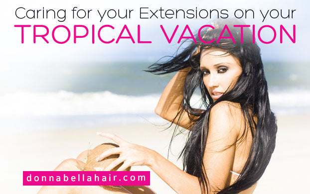 Caring for Your Extensions on Your Tropical Vacation